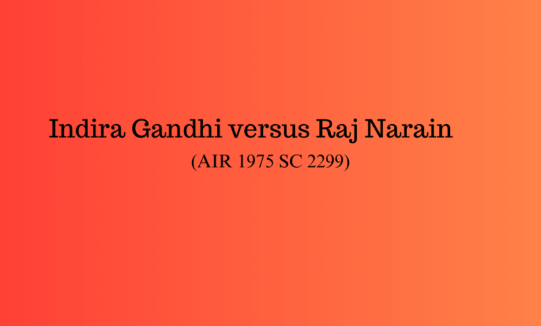 Indira Gandhi versus Raj Narain (AIR 1975 SC 2299)