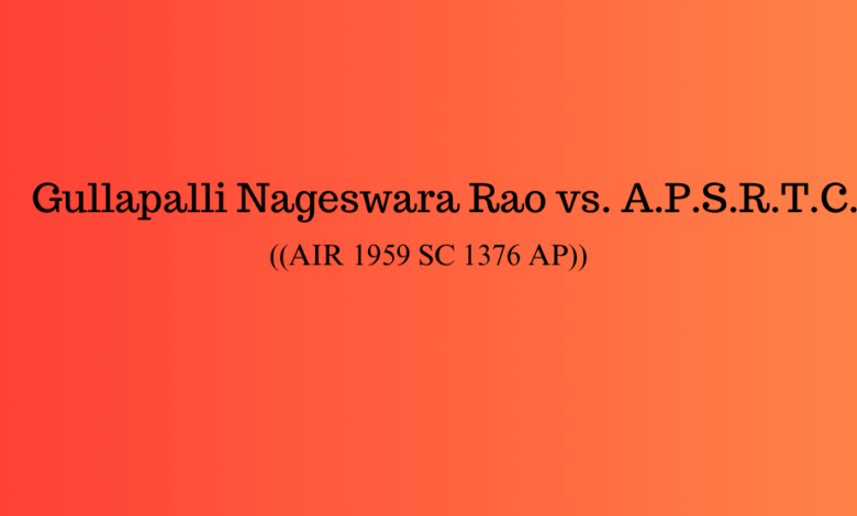Gullapalli Nageswara Rao vs. A.P.S.R.T.C. (AIR 1959 SC 1376 AP)